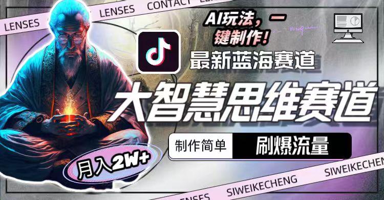 最新大智慧思维赛道AI玩法，刷爆流量，制作简单，小白月入2w+ - 小毅网创-小毅网创