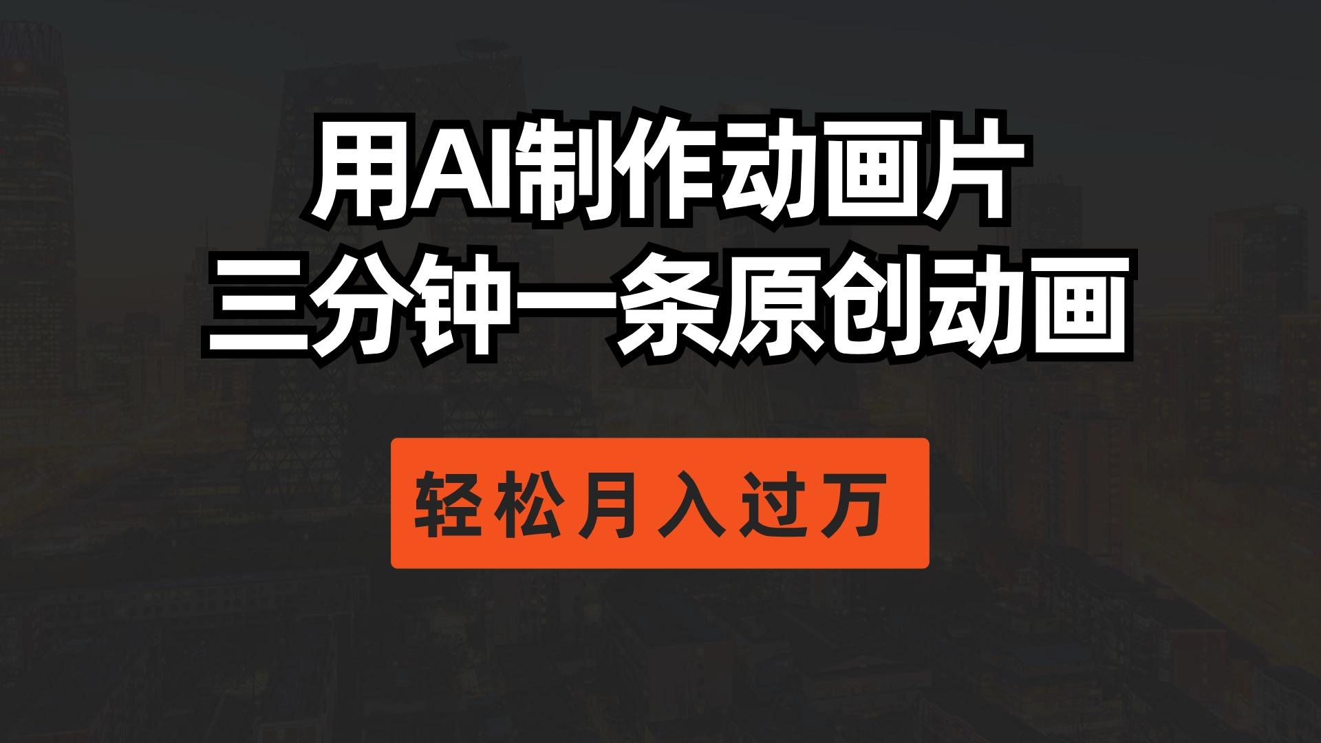用AI制作动画片， 三分钟一条原创动画，轻松月入过万 - 小毅网创-小毅网创