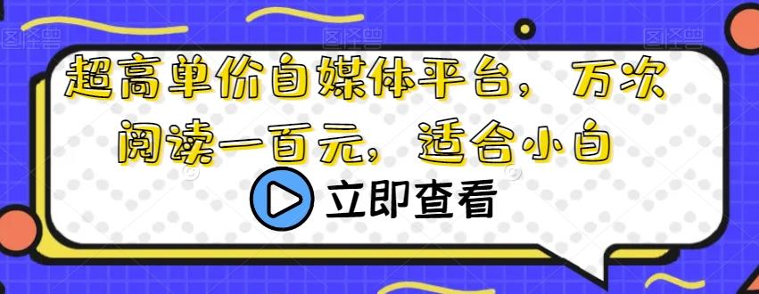 超高单价自媒体平台，万次阅读一百元，适合小白 - 小毅网创-小毅网创