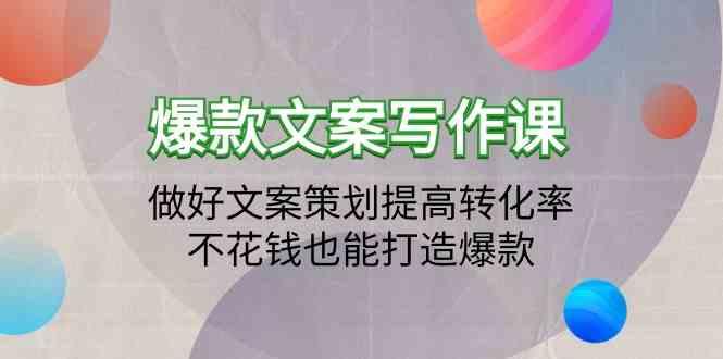 爆款文案写作课-做好文案策划提高转化率，不花钱也能打造爆款(19节课) - 小毅网创-小毅网创