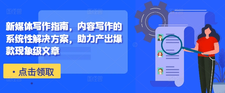 新媒体写作指南，内容写作的系统性解决方案，助力产出爆款现象级文章 - 小毅网创-小毅网创