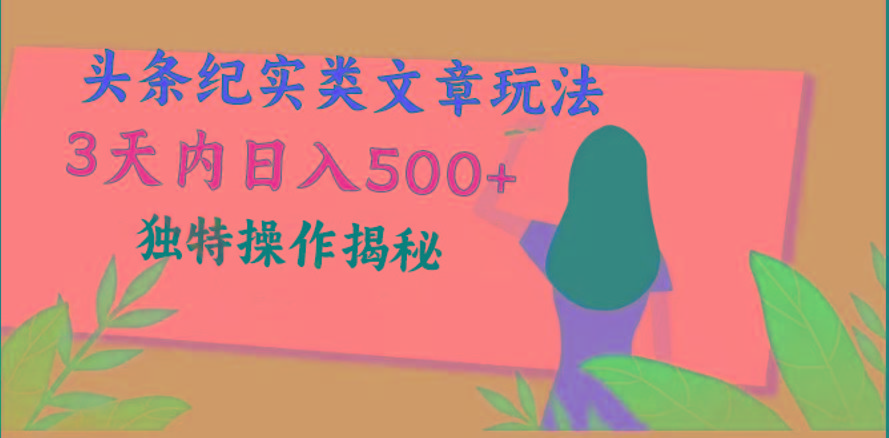 头条纪实类文章玩法，轻松起号3天内日入500+，独特操作揭秘 - 小毅网创-小毅网创