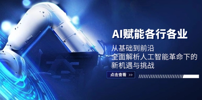 AI赋能各行各业：从基础到前沿，全面解析人工智能革命下的新机遇与挑战 - 小毅网创-小毅网创