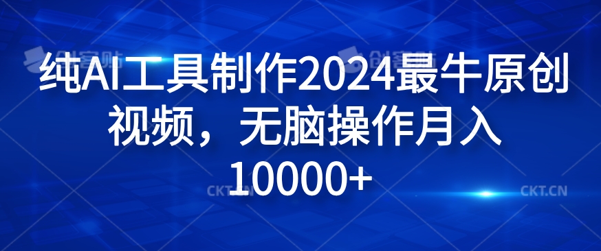 纯AI工具制作2024最牛原创视频，无脑操作月入1W+【揭秘】 - 小毅网创-小毅网创