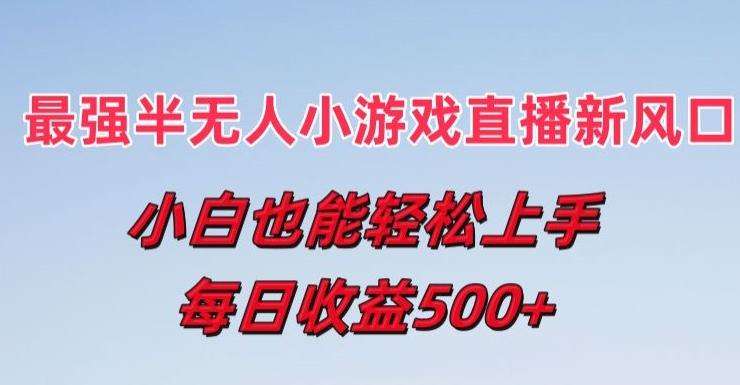 最强半无人直播小游戏新风口，小白也能轻松上手，每日收益5张【揭秘】 - 小毅网创-小毅网创