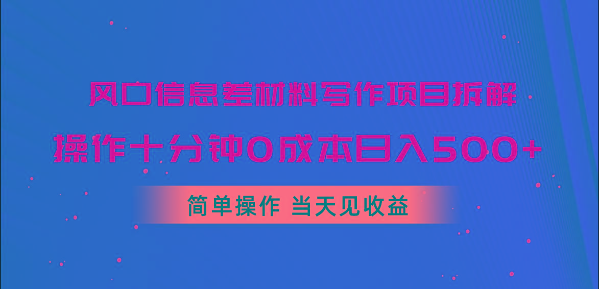 风口信息差材料写作项目拆解，操作十分钟0成本日入500+，简单操作当天... - 小毅网创-小毅网创