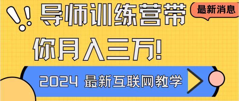 导师训练营4.0互联网最牛逼的项目没有之一，新手小白必学 月入3万+轻轻松松 - 小毅网创-小毅网创