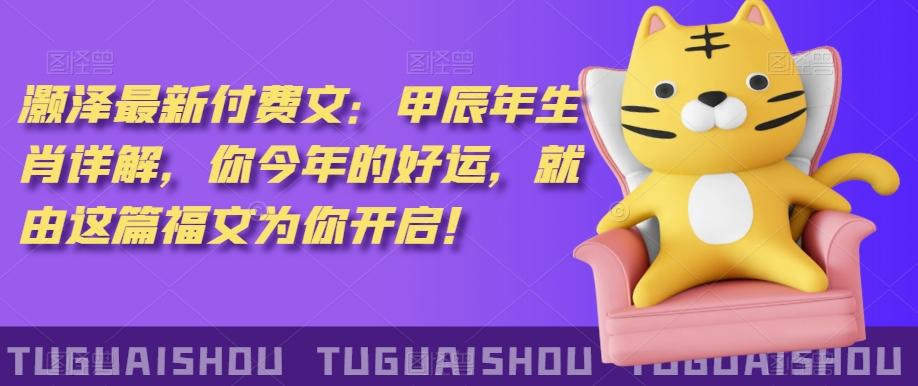 ‮泽灏‬最新‮费付‬文：甲‮年辰‬生肖详解，‮今你‬年的好运，就‮这由‬篇福文‮你为‬开启！ - 小毅网创-小毅网创