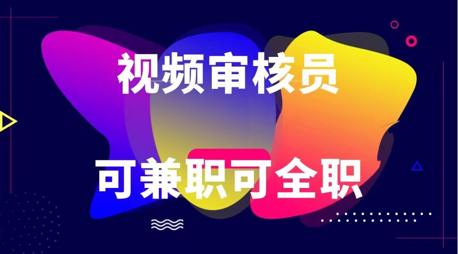 可全职可兼职 纯绿色合法合规视频审核员 日赚100-无上限 - 小毅网创-小毅网创