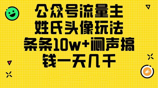 公众号流量主，姓氏头像玩法，条条10w+闷声搞钱一天几千，详细教程 - 小毅网创-小毅网创