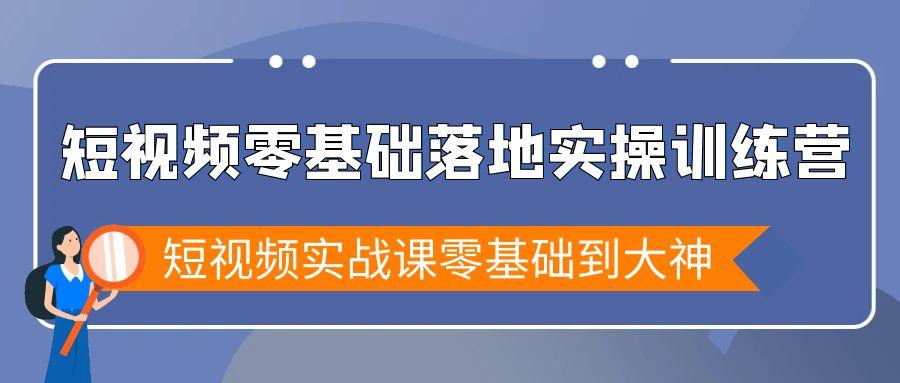 短视频零基础落地实战特训营，短视频实战课零基础到大神 - 小毅网创-小毅网创