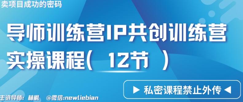 导师训练营3.0IP共创训练营私密实操课程(12节)-卖项目的密码成功秘诀【揭秘】 - 小毅网创-小毅网创