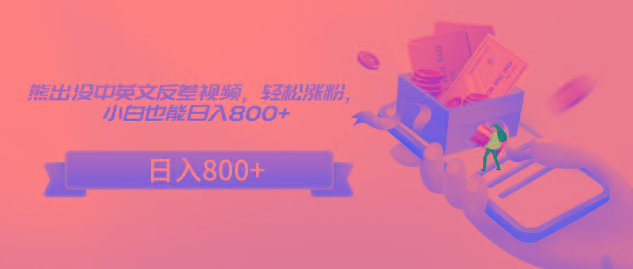 熊出没中英文反差视频，轻松涨粉，小白也能日入800+ - 小毅网创-小毅网创