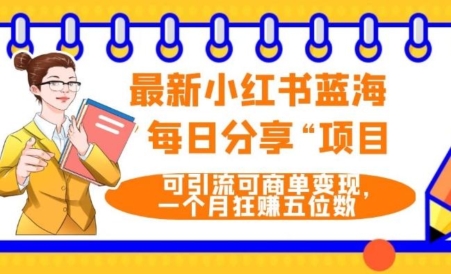 最新小红书蓝海，”每日分享“项目，可引流可商单变现，无门槛，一个月狂赚五位数 - 小毅网创-小毅网创