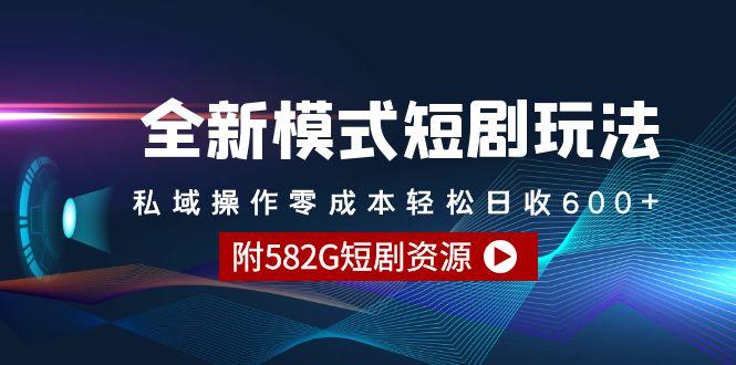 (9276期)全新模式短剧玩法-私域操作零成本轻松日收600+(附582G短剧资源) - 小毅网创-小毅网创