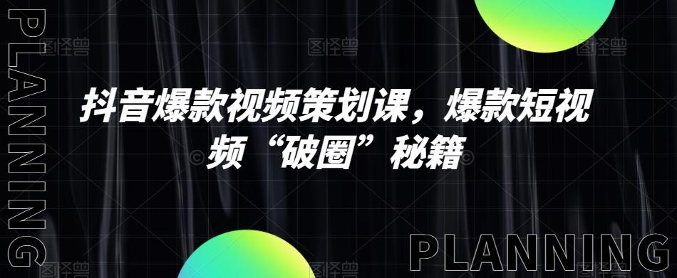 抖音爆款视频策划课，爆款短视频“破圈”秘籍 - 小毅网创-小毅网创
