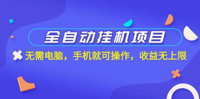 全自动挂机项目，无需电脑，手机就可操作，收益无上限 - 小毅网创-小毅网创