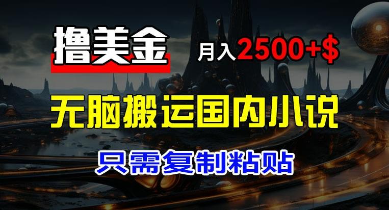最新撸美金项目，搬运国内小说爽文，只需复制粘贴，稿费月入2500+美金，新手也能快速上手【揭秘】 - 小毅网创-小毅网创