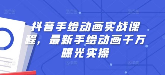 抖音手绘动画实战课程，最新手绘动画千万曝光实操 - 小毅网创-小毅网创