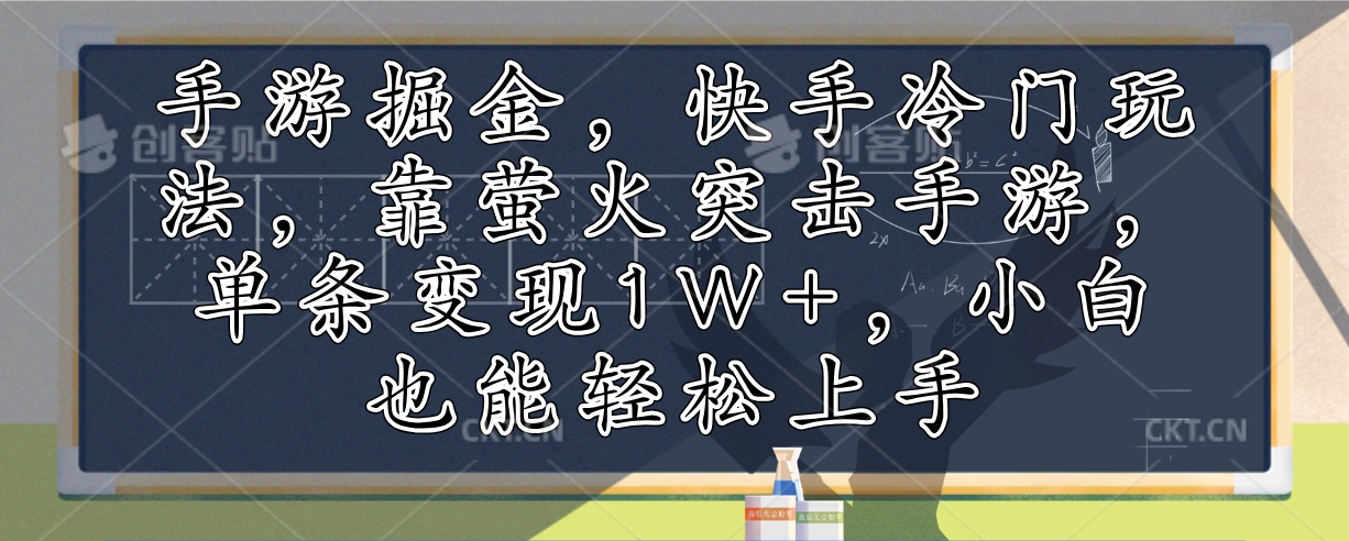 手游掘金，快手冷门玩法，靠萤火突击手游，单条变现1W+，小白也能轻松上手 - 小毅网创-小毅网创