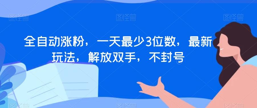 全自动涨粉，一天最少3位数，最新玩法，解放双手，不封号【揭秘】 - 小毅网创-小毅网创