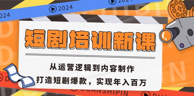 短剧培训新课：从运营逻辑到内容制作，打造短剧爆款，实现年入百万 - 小毅网创-小毅网创
