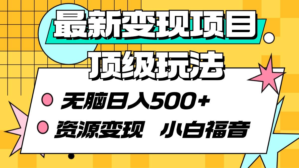 (9297期)最新变现项目顶级玩法 无脑日入500+ 资源变现 小白福音 - 小毅网创-小毅网创