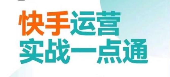 快手运营实战一点通，这套课用小白都能学会的方法教你抢占用户，做好生意 - 小毅网创-小毅网创