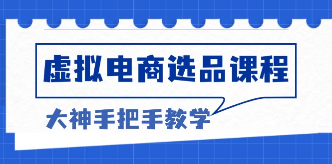 虚拟电商选品课程：解决选品难题，突破产品客单天花板，打造高利润电商 - 小毅网创-小毅网创