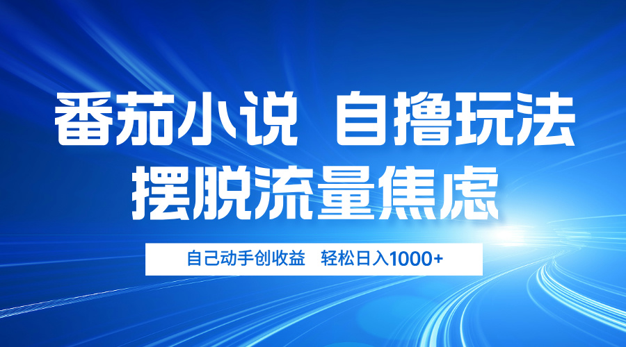 番茄小说自撸玩法 摆脱流量焦虑 日入1000+ - 小毅网创-小毅网创