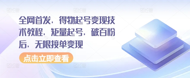 全网首发，得物起号变现技术教程，矩量起号，破百粉后，无限接单变现 - 小毅网创-小毅网创