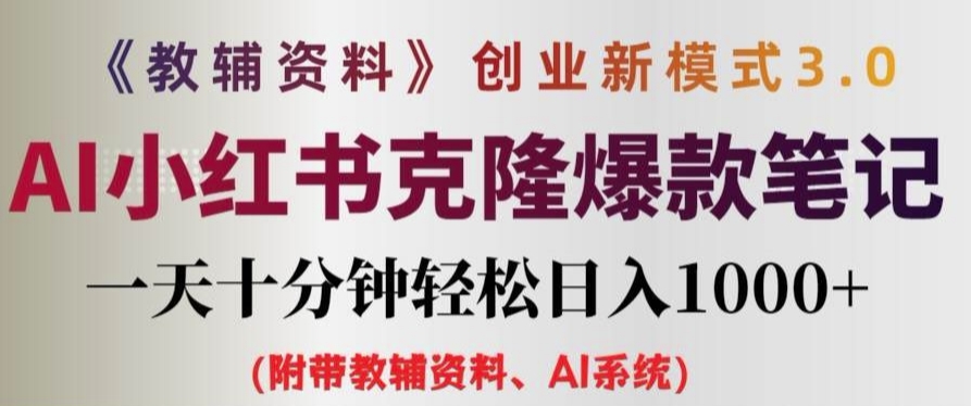 教辅资料项目创业新模式3.0.AI小红书克隆爆款笔记一天十分钟轻松日入1k+【揭秘】 - 小毅网创-小毅网创