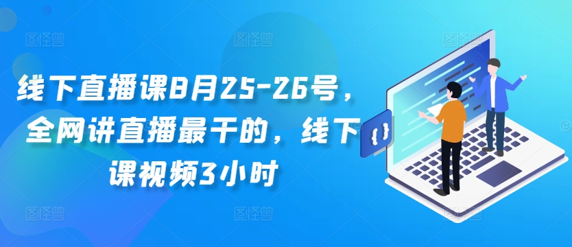 线下直播课8月25-26号，全网讲直播最干的，线下课视频3小时 - 小毅网创-小毅网创