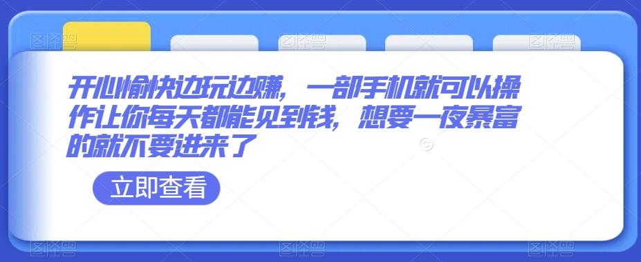 开心愉快边玩边赚，一部手机就可以操作让你每天都能见到钱，想要一夜暴富的就不要进来了 - 小毅网创-小毅网创