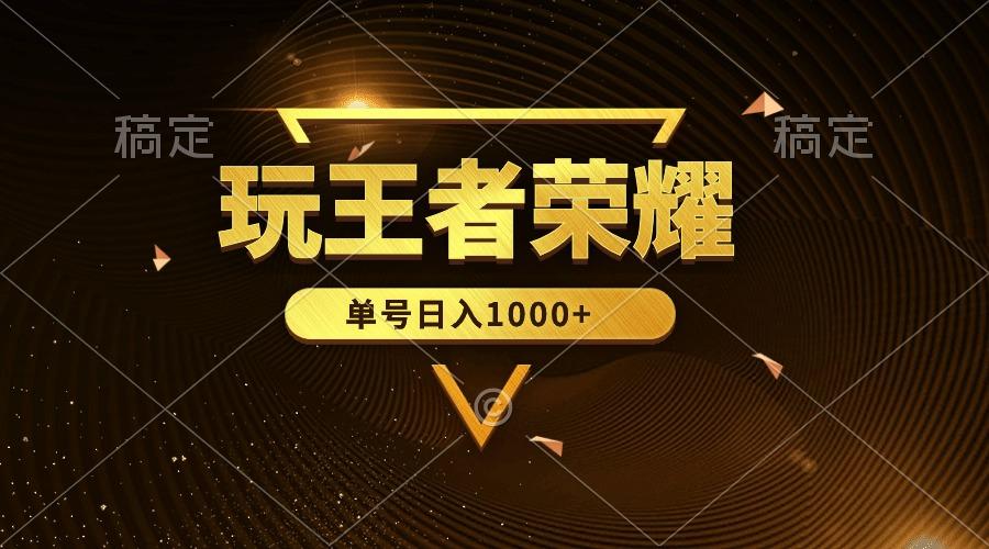 (10021期)绝对蓝海，玩王者荣耀赚钱，单账号日入1000+，全民项目 - 小毅网创-小毅网创