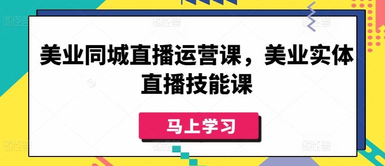 美业同城直播运营课，美业实体直播技能课 - 小毅网创-小毅网创