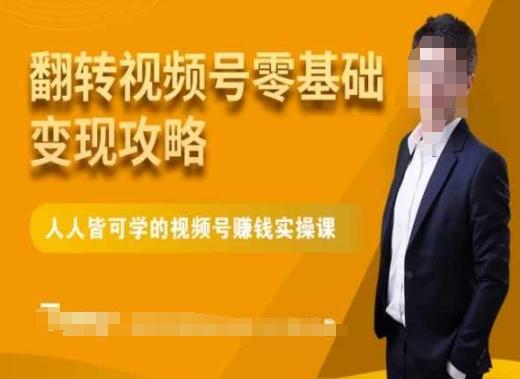 微信视频号零基础变现攻略，人人皆可学的视频号赚钱实操课 - 小毅网创-小毅网创