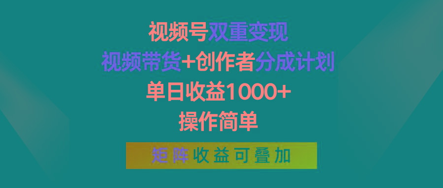 视频号双重变现，视频带货+创作者分成计划 , 单日收益1000+，可矩阵 - 小毅网创-小毅网创