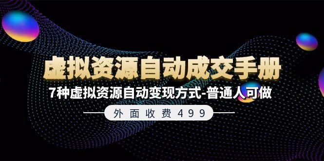 外面收费499《虚拟资源自动成交手册》7种虚拟资源自动变现方式-普通人可做 - 小毅网创-小毅网创