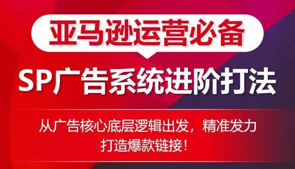 亚马逊运营必备： SP广告的系统进阶打法，从广告核心底层逻辑出发，精准发力打造爆款链接 - 小毅网创-小毅网创