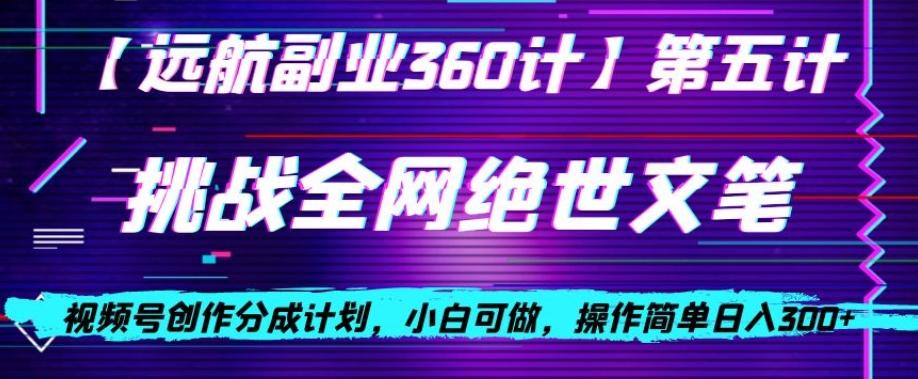 视频号创作分成之挑战全网绝世文笔，小白可做，操作简单日入300+【揭秘】 - 小毅网创-小毅网创