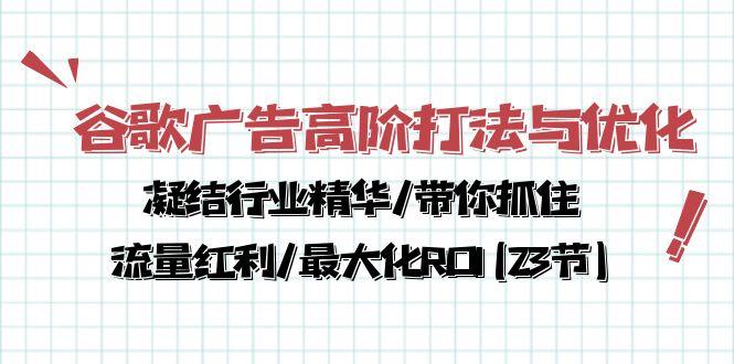 谷歌广告高阶打法与优化，凝结行业精华/带你抓住流量红利/最大化ROI(23节 - 小毅网创-小毅网创