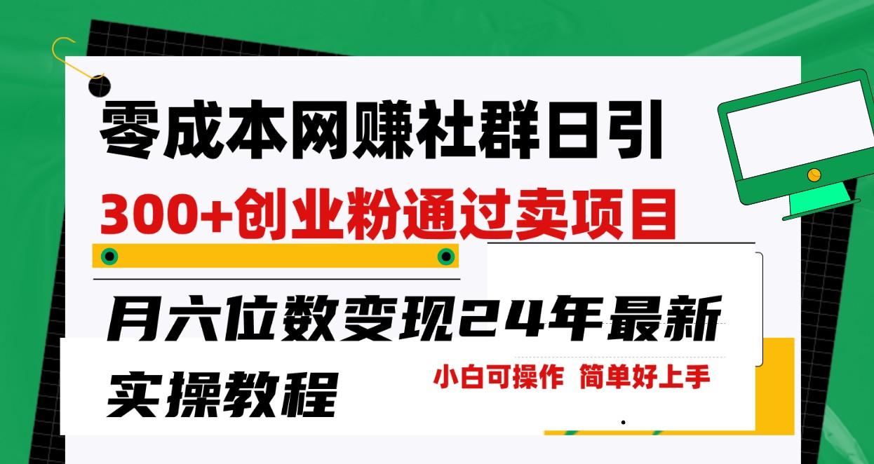 零成本网赚群日引300+创业粉，卖项目月六位数变现，门槛低好上手！24年最新方法 - 小毅网创-小毅网创