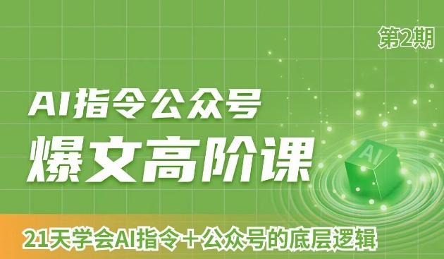 AI指令公众号爆文高阶课第2期，21天字会AI指令+公众号的底层逻辑 - 小毅网创-小毅网创