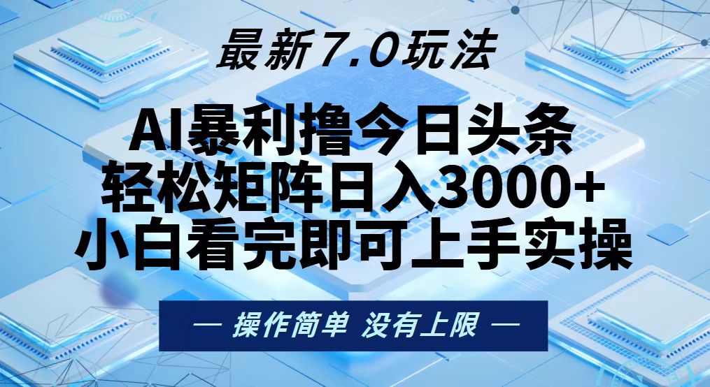 今日头条最新7.0玩法，轻松矩阵日入3000+ - 小毅网创-小毅网创