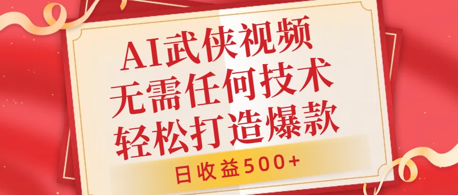 AI武侠视频，无脑打造爆款视频，小白无压力上手，无需任何技术，日收益500+【揭秘】 - 小毅网创-小毅网创
