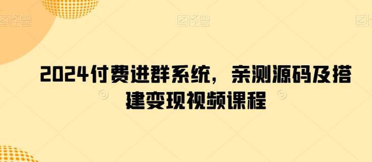 2024付费进群系统，亲测源码及搭建变现视频课程 - 小毅网创-小毅网创