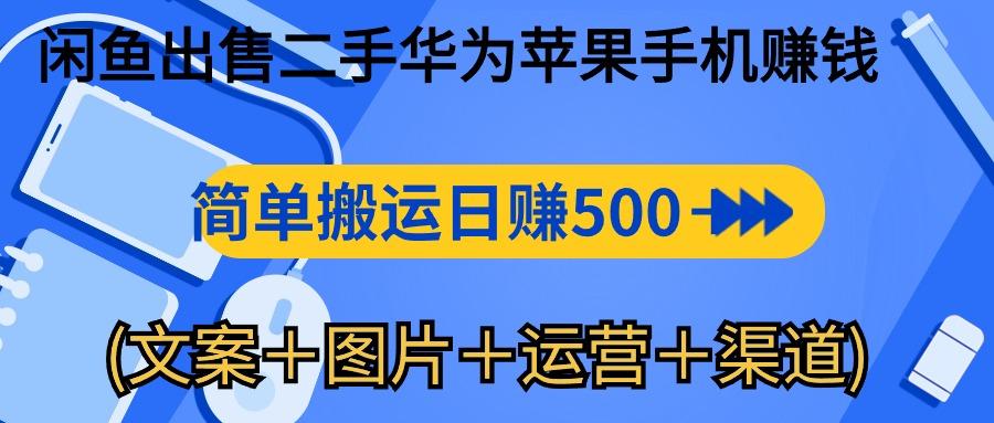 闲鱼出售二手华为苹果手机赚钱，简单搬运 日赚500-1000(文案＋图片＋运... - 小毅网创-小毅网创