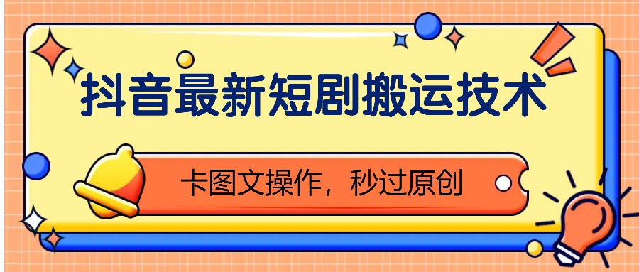 抖音最新短剧搬运技术，卡图文操作，秒过原创！ - 小毅网创-小毅网创