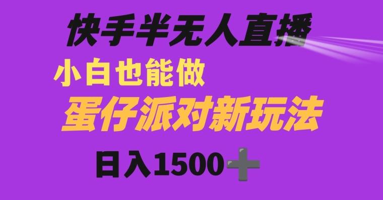 快手最新半无人直播蛋仔派对日入1500+小白也能操作 - 小毅网创-小毅网创